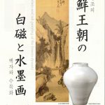 「朝鮮王朝の白磁と水墨画」展